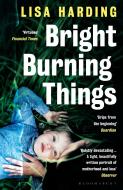 Bright Burning Things di Lisa Harding edito da Bloomsbury Publishing PLC