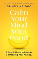 Calm Your Mind With Food di Naidoo Uma Naidoo edito da Bloomsbury Publishing (UK)
