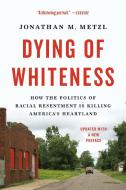 Dying Of Whiteness di Jonathan M. Metzl edito da Little, Brown