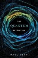 Quantum Revelation: A Radical Synthesis of Science and Spirituality di Paul Levy edito da Select Books (NY)