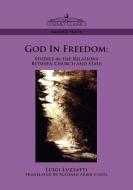 God in Freedom: Studies in the Relations Between Church and State di Luigi Luzzatti edito da COSIMO INC