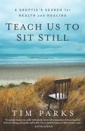 Teach Us To Sit Still di Tim Parks edito da Rodale Press