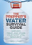 The Prepper's Water Survival Guide di Daisy Luther edito da Ulysses Press