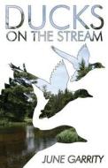 Ducks On The Stream di June Garrity edito da America Star Books
