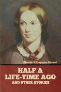 Half a Life-Time Ago and other stories di Elizabeth Cleghorn Gaskell edito da Bibliotech Press