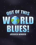 Out of This World Blues di Jessica Winger edito da Christian Faith Publishing, Inc
