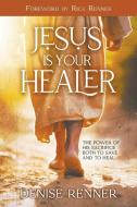 Jesus Is Your Healer di Denise Renner edito da Destiny Image Incorporated