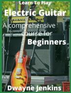 Learn To Play Electric Guitar di DWAYNE JENKINS edito da Lightning Source Uk Ltd