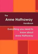 The Anne Hathaway Handbook - Everything You Need To Know About Anne Hathaway edito da Tebbo