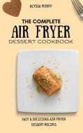 The Complete Air Fryer Dessert Cookbook di Alyssa Perry edito da Alyssa Perry