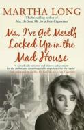 Ma, I\'ve Got Meself Locked Up In The Madhouse di Martha Long edito da Mainstream Publishing