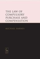 The Law Of Compulsory Purchase And Compensation di Michael Barnes edito da Bloomsbury Publishing Plc