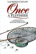 Once a Flyfisher di Laurence Catlow edito da MERLIN UNWIN BOOKS