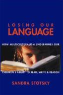 Losing Our Language di Sandra Stotsky edito da Encounter Books,usa