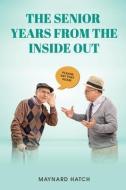 The Senior Years from the Inside Out di Maynard Hatch edito da LIGHTNING SOURCE INC