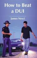 How to Beat a DUI di James Nesci edito da LAWYERS & JUDGES PUB