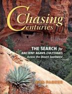 Chasing Centuries: The Search for Ancient Agave Cultivars Across the Desert Southwest di Ron Parker edito da SUNBELT PUBN