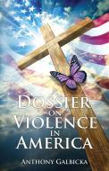 A Dossier on Violence in America di Anthony Galbicka edito da Yorkshire Publishing