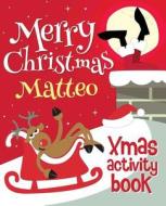 Merry Christmas Matteo - Xmas Activity Book: (Personalized Children's Activity Book) di Xmasst edito da Createspace Independent Publishing Platform