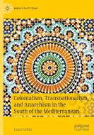 Colonialism, Transnationalism, And Anarchism In The South Of The Mediterranean di Laura Galian edito da Springer Nature Switzerland Ag