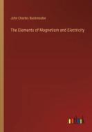 The Elements of Magnetism and Electricity di John Charles Buckmaster edito da Outlook Verlag