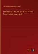 Briefwechsel zwischen Jacob und Wilhelm Grimm aus der Jugendzeit di Jacob Grimm, Wilhelm Grimm edito da Outlook Verlag