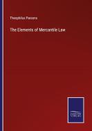 The Elements of Mercantile Law di Theophilus Parsons edito da Salzwasser-Verlag