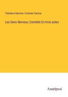 Les Gens Nerveux; Comédie En trois actes di Théodore Barrière, Victorien Sardou edito da Anatiposi Verlag