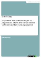 Kopf- versus Bauchentscheidungen bei Jüngeren und Älteren: Der Einfluss simpler und komplexer Entscheidungsaufgaben di Kathrin Schütz edito da GRIN Publishing