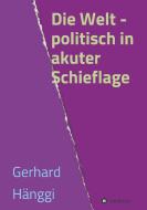 Die Welt - politisch in akuter Schieflage di Gerhard Hänggi edito da tredition