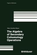 The Algebra of Secondary Cohomology Operations di Hans-Joachim Baues edito da Birkhäuser Basel