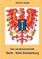 Die Landsmannschaft Berlin - Mark Brandenburg di Werner Bader edito da Books on Demand