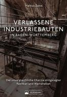 Verlassene Industriebauten in Baden-Württemberg di Markus Zabel edito da Silberburg Verlag
