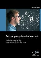 Beratungsangebote im Internet: Einflussfaktoren auf die psychosoziale Online-Beratung di Vera Zuehlke edito da Diplomica Verlag