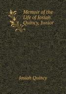 Memoir Of The Life Of Josiah Quincy, Junior di Josiah Quincy, Eliza Susan Quincy edito da Book On Demand Ltd.