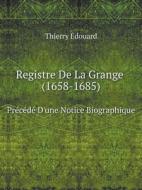 Registre De La Grange (1658-1685) Precede D'une Notice Biographique di Thierry Edouard edito da Book On Demand Ltd.