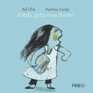 ¡Estela, Grita Muy Fuerte! di Bel Olid edito da EDITORIAL FINEO
