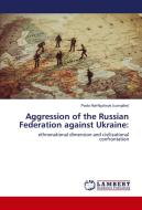Aggression of the Russian Federation against Ukraine: di Pavlo Hai-Nyzhnyk (compiler) edito da LAP Lambert Academic Publishing