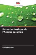 Potentiel toxique de l'Acorus calamus di Arvind Kumar edito da Editions Notre Savoir