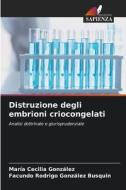 Distruzione degli embrioni criocongelati di María Cecilia González, Facundo Rodrigo González Busquin edito da Edizioni Sapienza
