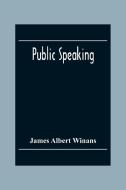 Public Speaking di James Albert Winans edito da Alpha Editions