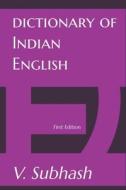 Dictionary Of Indian English di V. Subhash edito da LIGHTNING SOURCE INC
