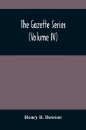 The Gazette Series (Volume Iv) di B. Dawson Henry B. Dawson edito da Alpha Editions