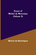 Essays of Michel de Montaigne (Volume 3) di Michel De Montaigne edito da Alpha Editions