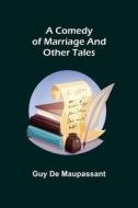 A COMEDY OF MARRIAGE AND OTHER TALES di GUY DE MAUPASSANT edito da LIGHTNING SOURCE UK LTD