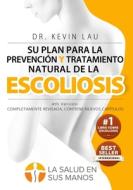 Su plan para la prevención y tratamiento natural de la escoliosis (4th Versión): El novedoso programa y libro para una f di Kevin Lau edito da LIGHTNING SOURCE INC