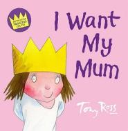 I Want My Mum di Tony Ross edito da Harpercollins Publishers