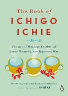 The Book of Ichigo Ichie: The Art of Making the Most of Every Moment, the Japanese Way di Hector Garcia, Francesc Miralles edito da PENGUIN GROUP
