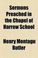 Sermons Preached In The Chapel Of Harrow School di Henry Montagu Butler edito da General Books Llc