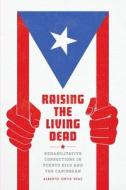Raising The Living Dead di Alberto Ortiz Diaz edito da The University Of Chicago Press
